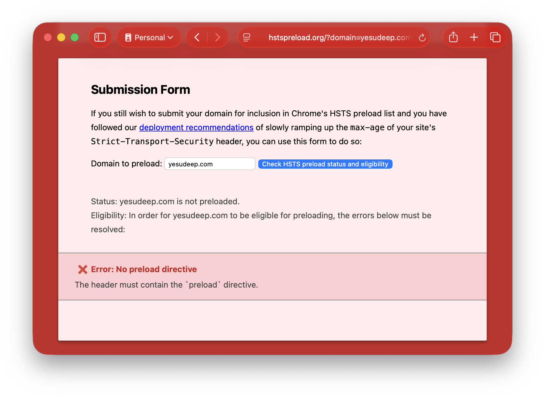 The eligibility check refusing a submission. yesudeep.com is not preloaded and not yet eligible: the live response carried max-age and includeSubDomains but not the preload token, so the form declined it. The check reads what the server actually sends, not what its configuration intends.